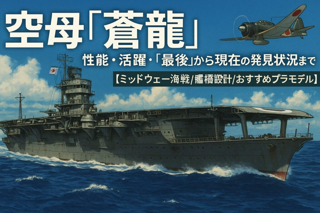 「空母蒼龍」—性能・活躍・“最後”から現在の発見状況まで【ミッドウェー海戦／艦橋設計／おすすめプラモデル】